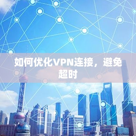 如何优化VPN连接，避免超时