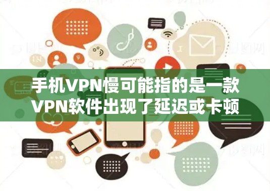手机VPN慢可能指的是一款VPN软件出现了延迟或卡顿。以下是一些可能的原因和解决方案