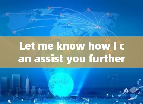 Let me know how I can assist you further! Let me know how I can assist you further!