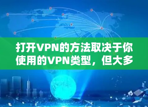 打开VPN的方法取决于你使用的VPN类型，但大多数VPN都是通过浏览器或电脑软件实现的。以下是几种常见的方法