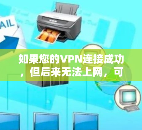 如果您的VPN连接成功，但后来无法上网，可能是因为以下原因