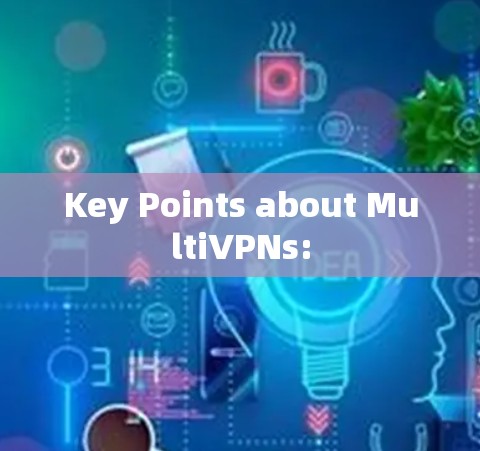 Key Points about MultiVPNs: