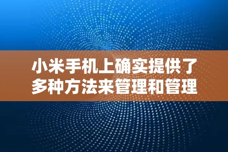 小米手机上确实提供了多种方法来管理和管理安全设置，包括防止恶意软件和应用的下载和安装。以下是使用小米手机进行这些设置的步骤