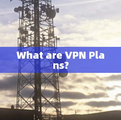 What are VPN Plans?
