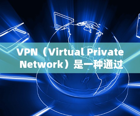 VPN（Virtual Private Network）是一种通过网络隔离技术将非本地计算机与本地计算机连接起来的技术，旨在保护用户的数据安全。以下是几种主要的VPN网站，您可以访问它们进行VPN