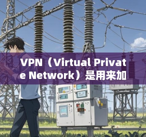 VPN（Virtual Private Network）是用来加密或隐藏连接来源的工具，主要作用包括