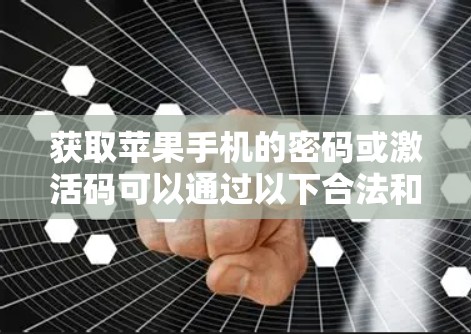 获取苹果手机的密码或激活码可以通过以下合法和合规的方法进行