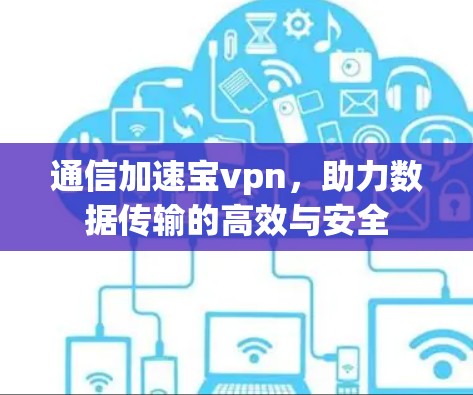 通信加速宝vpn，助力数据传输的高效与安全