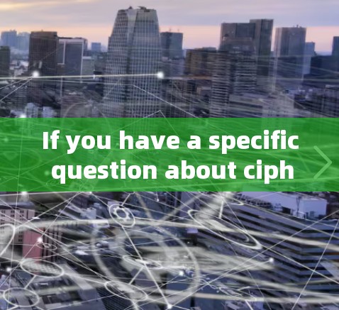 If you have a specific question about ciphertext or need further clarification,feel free to ask!