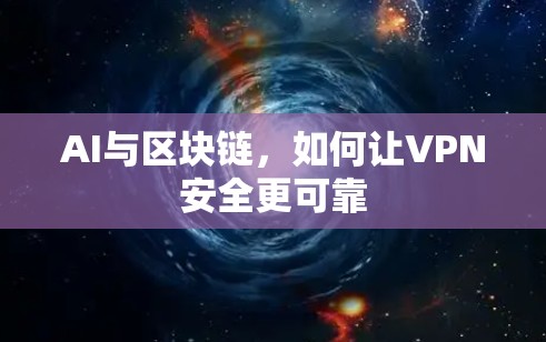 AI与区块链，如何让VPN安全更可靠
