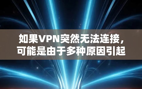 如果VPN突然无法连接，可能是由于多种原因引起的，包括但不限于以下几点