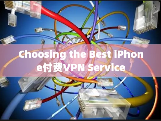 Choosing the Best iPhone付费VPN Service