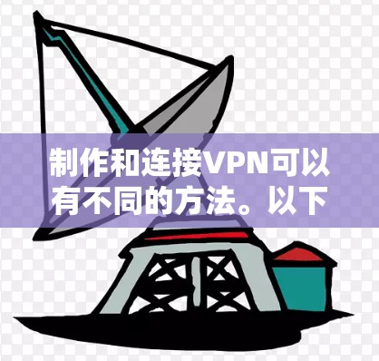 制作和连接VPN可以有不同的方法。以下是一些常见的方法和工具，帮助你逐步搭建一个简单的VPN