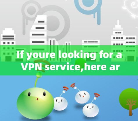 If youre looking for a VPN service,here are some general tips: