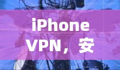 iPhoneVPN,安全可靠,轻松连接! iPhoneVPN,安全可靠,轻松连接!