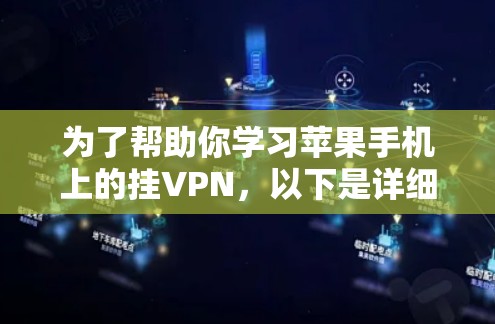 为了帮助你学习苹果手机上的挂VPN，以下是详细的步骤和信息