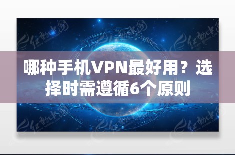 哪种手机VPN最好用?选择时需遵循6个原则 哪种手机VPN最好用?选择时需遵循6个原则