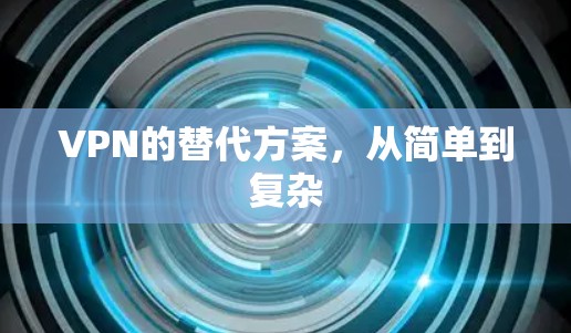 VPN的替代方案,从简单到复杂 VPN的替代方案,从简单到复杂