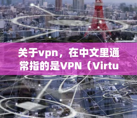 关于vpn，在中文里通常指的是VPN（Virtual Private Network，网络虚拟化）VPN是一种通过互联网实现连接的技术，用于保护个人隐私、隔离网络资源，以及避免被非法收集或传播信息