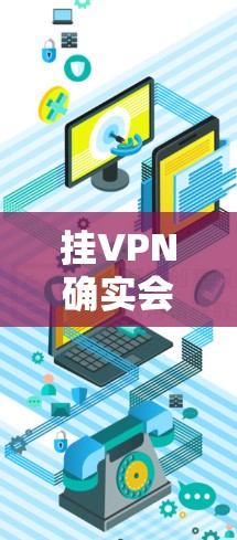 挂VPN确实会减少流量消耗，因为它通过将VPN连接到手机上，避免了通过外部网络连接到互联网的风险。以下是挂VPN的具体好处和如何减少流量