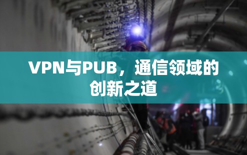 VPN与PUB，通信领域的创新之道