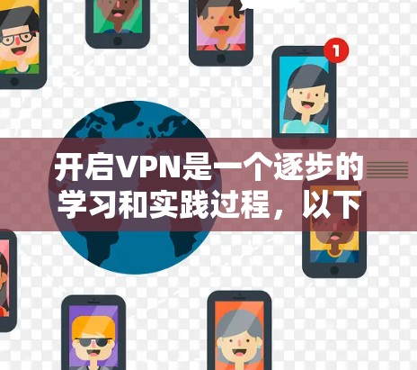 开启VPN是一个逐步的学习和实践过程，以下是一步步的指南
