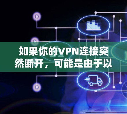如果你的VPN连接突然断开，可能是由于以下原因造成的