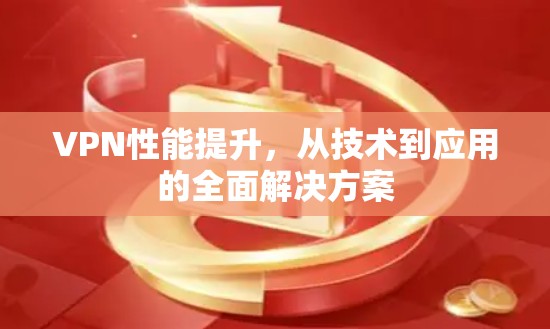 VPN性能提升，从技术到应用的全面解决方案