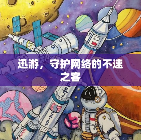 迅游，守护网络的不速之客