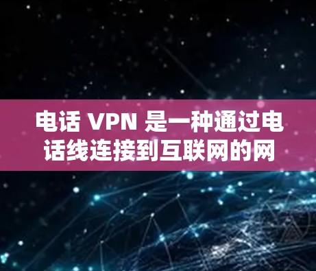 电话 VPN 是一种通过电话线连接到互联网的网络服务,旨在提供远程访问和协作功能。以下是对电话 VPN 的详细分析 电话 VPN 是一种通过电话线连接到互联网的网络服务,旨在提供远程访问和协作功能。以下是对电话 VPN 的详细分析