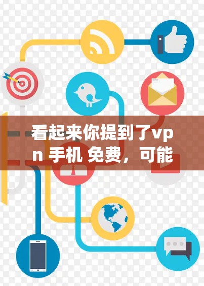看起来你提到了vpn 手机 免费，可能是关于VPN（Virtual Private Network）的手机应用或功能。VPN通常是指一种用于加密通信的技术，通过网络将内部数据加密传输到外部网络