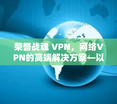荣誉战魂 VPN，网络VPN的高端解决方案—以游戏为背景