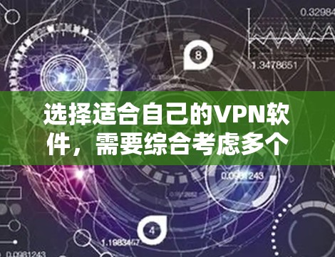 选择适合自己的VPN软件，需要综合考虑多个因素，包括技术能力、安全需求、适用场景以及功能支持。以下是对如何选择适合自己的VPN软件的总结