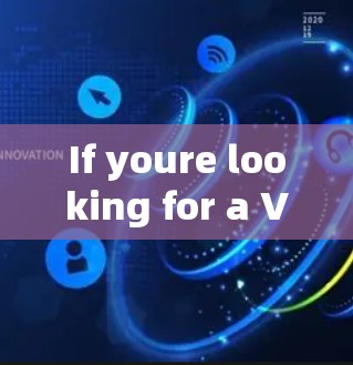 If youre looking for a VPN host,there are several types and services available,including: