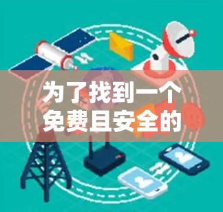 为了找到一个免费且安全的VPN代理软件，支持多端连接和高级加密功能，以下是一些推荐的选择