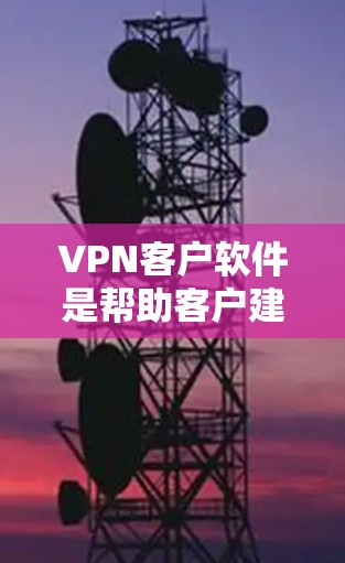 VPN客户软件是帮助客户建立和管理VPN协议的工具。以下是对几种常见的VPN客户软件产品的分析和评价 VPN客户软件是帮助客户建立和管理VPN协议的工具。以下是对几种常见的VPN客户软件产品的分析和评价