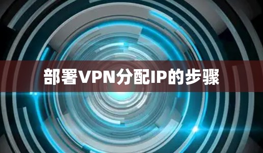 部署VPN分配IP的步骤