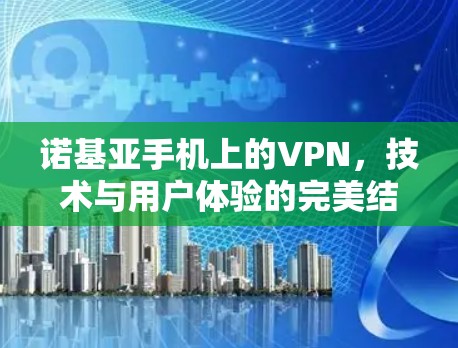 诺基亚手机上的VPN，技术与用户体验的完美结合