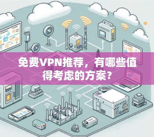 免费VPN推荐，有哪些值得考虑的方案？